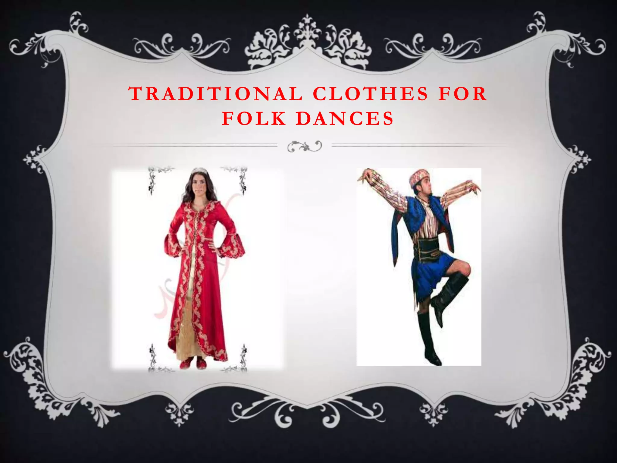 TRADITIONAL CLOTHES FOR
FOLK DANCES