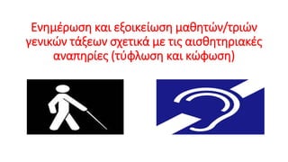 Ενημέρωση και εξοικείωση μαθητών/τριών
γενικών τάξεων σχετικά με τις αισθητηριακές
αναπηρίες (τύφλωση και κώφωση)
 