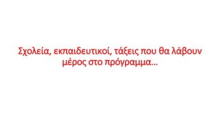 Σχολεία, εκπαιδευτικοί, τάξεις που θα λάβουν
μέρος στο πρόγραμμα…
 