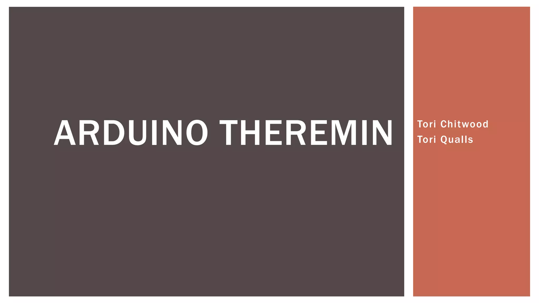 Tori Chitwood
Tori QuallsARDUINO THEREMIN
 