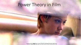 Power Theory in Film
Featuring Kids by Larry Cark and Harmony Korine
 