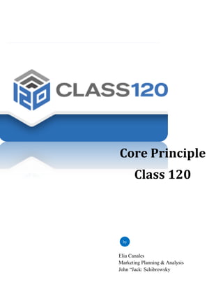 Core Principle 
Class 120 
by 
Elia Canales Marketing Planning & Analysis John “Jack: Schibrowsky  