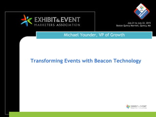 July 21 to July 22, 2015
Boston Quincy Marriott, Quincy, MA
Transforming Events with Beacon Technology
Michael Younder, VP of Growth
 