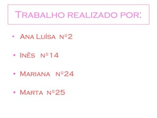 Trabalho realizado por: Ana Luísa  nº2 Inês  nº14 Mariana  nº24 Marta  nº25 