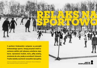 Z parkiem Krakowskim związane są początki
krakowskiego sportu. Swoją przystań mieli tu
zarówno cykliści, jak i pływacy, wi...