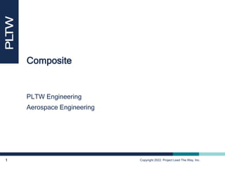 Copyright 2022. Project Lead The Way, Inc.
1
Composite
PLTW Engineering
Aerospace Engineering
 