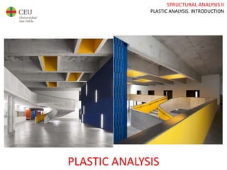 STRUCTURAL ANALYSIS II
PLASTIC ANALYSIS. INTRODUCTION
PLASTIC ANALYSIS
 