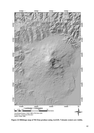 42
Figure 22 Hillshape map of Mt Etna produce using ArcGIS. Volcanic craters are visible.
 