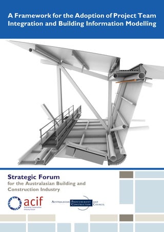 Strategic Forum
for the Australasian Building and
Construction Industry
A Framework for the Adoption of Project Team
Integration and Building Information Modelling
 