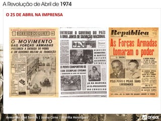 Armando José Santos | Joana Cirne | Marília Henriques
O 25 DE ABRIL NA IMPRENSA
 