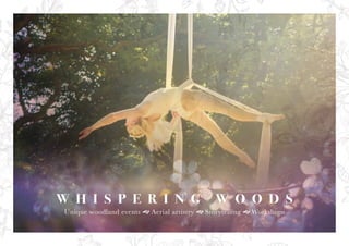 Unique woodland events  Aerial artistry  Storytelling  Workshops
W H I S P E R I N G W O O D S
 