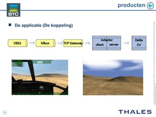 16
Cedocumentetlesinformationsqu’ilcontientsontlapropriétédeTHALES.Ilsnepeuventêtrereproduits,communiquésouutiliséssanssonautorisationécriteaupréalable.
©THALES2005.Modèletrtcoversion7.0.3
producten
 De applicatie (De koppeling)
 