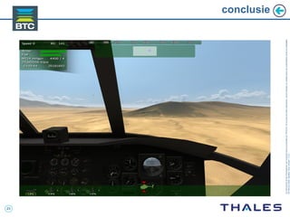 23
Cedocumentetlesinformationsqu’ilcontientsontlapropriétédeTHALES.Ilsnepeuventêtrereproduits,communiquésouutiliséssanssonautorisationécriteaupréalable.
©THALES2005.Modèletrtcoversion7.0.3
conclusie
 