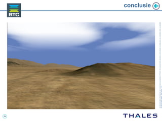 24
Cedocumentetlesinformationsqu’ilcontientsontlapropriétédeTHALES.Ilsnepeuventêtrereproduits,communiquésouutiliséssanssonautorisationécriteaupréalable.
©THALES2005.Modèletrtcoversion7.0.3
conclusie
 