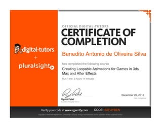 Benedito Antonio de Oliveira Silva
has completed the following course
Creating Loopable Animations for Games in 3ds
Max and After Effects
December 26, 2015
Run Time: 3 hours 11 minutes
CODE: 62FUYBEN
Powered by TCPDF (www.tcpdf.org)
 