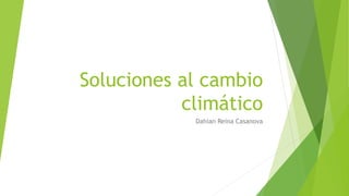 Soluciones al cambio
climático
Dahian Reina Casanova
 
