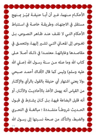 ١٧
‫ـﻨﻬﺞ‬‫ـ‬‫مب‬ ‫ـﺰ‬‫ـ‬ّ‫ﻴ‬‫مت‬ ‫ـﺔ‬‫ـ‬‫ﺣﻨﻴﻔ‬ ‫ـﺎ‬‫ـ‬‫أﺑ‬ ‫أن‬ ‫ـري‬‫ـ‬‫ﻏ‬ ،‫ـﻨﻬام‬‫ـ‬‫ﻣ‬ ‫ـﺎم‬‫ـ‬‫اﻷﺣﻜ‬
‫اﺳـﺘﻨﺒﺎط‬ ‫ﰲ‬ ‫ﺧﺎﺻـﺔ‬ ‫وﻃﺮﻳﻘـﺔ‬ ،‫اﻻﺟﺘﻬـﺎد‬ ‫ﰲ‬ ‫ﻣﺴﺘﻘﻞ‬
‫اﻟﻨﺼـ‬ ‫ﻇـﺎﻫﺮ‬ ‫ﻋﻨـﺪ‬ ‫ﺗﻘـﻒ‬ ‫ﻻ‬ ‫اﻟﺘـﻲ‬ ‫اﻷﺣﻜﺎم‬
‫ﺑـﻞ‬ ،‫ﻮص‬
‫ﰲ‬ ‫ـﻖ‬‫ـ‬‫وﺗﺘﻌﻤ‬ ،‫ـﺎ‬‫ـ‬‫إﻟﻴﻬ‬ ‫ـري‬‫ـ‬‫ﺗﺸ‬ ‫ـﻲ‬‫ـ‬‫اﻟﺘ‬ ‫ـﺎين‬‫ـ‬‫اﳌﻌ‬ ‫إﱃ‬ ‫ـﻮص‬‫ـ‬‫ﺗﻐ‬
‫ـﺎ‬‫ـ‬‫وﻏﺎﻳﺎﺗﻬ‬ ‫ـﺪﻫﺎ‬‫ـ‬‫ﻣﻘﺎﺻ‬
.
‫ـﲆ‬‫ـ‬‫ﻋ‬ ‫ـﻼ‬‫ـ‬‫أﺻ‬ ‫ـﻚ‬‫ـ‬‫ذﻟ‬ ‫ﰲ‬ ‫ـﺪا‬‫ـ‬‫ﻣﻌﺘﻤ‬
‫ﷲ‬ ‫رﺳـﻮل‬ ‫ﺳـﻨﺔ‬ ‫ﻣـﻦ‬ ‫ﺻﻠﻪ‬ ‫وﻣﺎ‬ ‫ﷲ‬ ‫ﻛﺘﺎب‬
)
‫ﷲ‬ ‫ﺻـﲇ‬
‫وﺳﻠﻢ‬ ‫ﻋﻠﻴﻪ‬
(
‫ﺻـﺒﺤﻲ‬ ‫أﺣﻤـﺪ‬ ‫اﻷﻓـﺎك‬ ‫ﻗﺎل‬ ‫ﻛام‬ ‫وﻟﻴﺲ‬
‫واﻹﻛﺜـﺎر‬ ‫ﺑﺎﻟﺮأي‬ ‫ﺑﺎﻟﻘﻮل‬ ‫ﺣﻨﻴﻔﺔ‬ ‫أيب‬ ‫اﺷﺘﻬﺎر‬ ‫ﻳﻌﻨﻲ‬ ‫وﻻ‬،
‫ﺑﺎﻷ‬ ‫اﻷﺧﺬ‬ ‫ﻳﻬﻤﻞ‬ ‫أﻧﻪ‬ ‫اﻟﻘﻴﺎس‬ ‫ﻣﻦ‬
‫أو‬ ،‫واﻵﺛـﺎر‬ ‫ﺣﺎدﻳـﺚ‬
‫ﻗﺒـﻮل‬ ‫ﰲ‬ ‫ﻳﺸـﱰط‬ ‫ﻛـﺎن‬ ‫ﺑـﻞ‬ ،‫ﻓﻴﻬـﺎ‬ ‫اﻟﺒﻀﺎﻋﺔ‬ ‫ﻗﻠﻴﻞ‬ ‫أﻧﻪ‬
‫اﻟﺘﺤــﺮي‬ ‫ﰲ‬ ‫ﻣﺒﺎﻟﻐــﺔ‬ ‫؛‬ ‫ﻣﺘﺸــﺪدة‬ ً‫ﺎ‬‫ﴍوﻃــ‬ ‫اﻟﺤــﺪﻳﺚ‬
‫ﷲ‬ ‫رﺳـﻮل‬ ‫إﱃ‬ ‫ﻧﺴـﺒﺘﻬﺎ‬ ‫ﺻـﺤﺔ‬ ‫ﻣﻦ‬ ‫واﻟﺘﺄﻛﺪ‬ ،‫واﻟﻀﺒﻂ‬
 