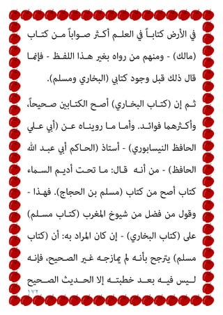 ١٧٢
‫ـﺎب‬‫ـ‬‫ﻛﺘ‬ ‫ـﻦ‬‫ـ‬‫ﻣ‬ ً‫ﺎ‬‫ـﻮاﺑ‬‫ـ‬‫ﺻ‬ ‫ـرث‬‫ـ‬‫أﻛ‬ ‫ـﻢ‬‫ـ‬‫اﻟﻌﻠ‬ ‫ﰲ‬ ً‫ﺎ‬‫ـ‬‫ـ‬‫ﻛﺘﺎﺑ‬ ‫اﻷرض‬ ‫ﰲ‬
)
‫ﻣﺎﻟﻚ‬
(
-
‫اﻟﻠﻔـﻆ‬ ‫ﻫـﺬا‬ ‫ﺑﻐري‬ ‫رواه‬ ‫ﻣﻦ‬ ‫وﻣﻨﻬﻢ‬
-
‫ﻓﺈمنـﺎ‬
‫ﻛﺘﺎيب‬ ‫وﺟﻮد‬ ‫ﻗﺒﻞ‬ ‫ذﻟﻚ‬ ‫ﻗﺎل‬
)
‫وﻣﺴﻠﻢ‬ ‫اﻟﺒﺨﺎري‬
(
.
‫إن‬ ‫ـﻢ‬‫ـ‬‫ﺛ‬
)
‫ـﺎري‬‫ـ‬‫اﻟﺒﺨ‬ ‫ـﺎب‬‫ـ‬‫ﻛﺘ‬
(
،ً‫ﺎ‬‫ـﺤﻴﺤ‬‫ـ‬‫ﺻ‬ ‫ـﺎﺑني‬‫ـ‬‫اﻟﻜﺘ‬ ‫ـﺢ‬‫ـ‬‫أﺻ‬
‫ـﺪ‬‫ـ‬‫ﻓﻮاﺋ‬ ‫ـرثﻫام‬‫ـ‬‫وأﻛ‬
.
‫ـﻦ‬‫ـ‬‫ﻋ‬ ‫ـﺎه‬‫ـ‬‫روﻳﻨ‬ ‫ـﺎ‬‫ـ‬‫ﻣ‬ ‫ـﺎ‬‫ـ‬‫وأﻣ‬
)
‫ـﲇ‬‫ـ‬‫ﻋ‬ ‫أيب‬
‫اﻟﻨﻴﺴﺎﺑﻮري‬ ‫اﻟﺤﺎﻓﻆ‬
(
-
‫أﺳﺘﺎذ‬
)
‫ﷲ‬ ‫ﻋﺒـﺪ‬ ‫أيب‬ ‫اﻟﺤـﺎﻛﻢ‬
‫اﻟﺤﺎﻓﻆ‬
(
-
‫أﻧـﻪ‬ ‫ﻣﻦ‬
‫ﻗـﺎل‬
:
‫اﻟﺴـامء‬ ‫أدﻳـﻢ‬ ‫ﺗﺤـﺖ‬ ‫ﻣـﺎ‬
‫ﻛﺘﺎب‬ ‫ﻣﻦ‬ ‫أﺻﺢ‬ ‫ﻛﺘﺎب‬
)
‫اﻟﺤﺠﺎج‬ ‫ﺑﻦ‬ ‫ﻣﺴﻠﻢ‬
(
.
‫ﻓﻬـﺬا‬
-
‫اﳌﻐﺮب‬ ‫ﺷﻴﻮخ‬ ‫ﻣﻦ‬ ‫ﻓﻀﻞ‬ ‫ﻣﻦ‬ ‫وﻗﻮل‬
)
‫ﻣﺴـﻠﻢ‬ ‫ﻛﺘـﺎب‬
(
‫ﻋﲆ‬
)
‫اﻟﺒﺨﺎري‬ ‫ﻛﺘﺎب‬
(
-
‫ا‬‫ﺮ‬‫اﳌ‬ ‫ﻛﺎن‬ ‫إن‬
‫ﺑﻪ‬ ‫د‬
:
‫أن‬
)
‫ﻛﺘﺎب‬
‫ﻣﺴﻠﻢ‬
(
‫ﻓﺈﻧـﻪ‬ ،‫اﻟﺼـﺤﻴﺢ‬ ‫ﻏـري‬ ‫ميﺎزﺟـﻪ‬ ‫مل‬ ‫ﺑﺄﻧـﻪ‬ ‫ﻳﱰﺟﺢ‬
‫اﻟﺼــﺤﻴﺢ‬ ‫اﻟﺤــﺪﻳﺚ‬ ‫إﻻ‬ ‫ﺧﻄﺒﺘــﻪ‬ ‫ﺑﻌــﺪ‬ ‫ﻓﻴــﻪ‬ ‫ﻟــﻴﺲ‬
 