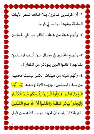 ٨
١
-
‫ـﺎت‬‫ـ‬‫اﻵﻳ‬ ‫ـﻨﺺ‬‫ـ‬‫ﻟ‬ ‫ـﻼف‬‫ـ‬‫ﺧ‬ ‫ـﻼ‬‫ـ‬‫ﺑ‬ ‫ـﺎﻓﺮون‬‫ـ‬‫ﻛ‬ ‫ـﺪﻳﻦ‬‫ـ‬‫اﳌﺮﺗ‬ ‫أن‬
‫ﻗﺮﻳﺒﺎ‬ ‫ﺳﻴﺄيت‬ ‫ﻣام‬ ‫وﻏريﻫﺎ‬ ‫اﻟﺴﺎﺑﻘﺔ‬
.
٢
-
‫وأﻧﻬ‬
‫اﳌﺴﻠﻤني‬ ‫ﻳﲇ‬ ‫ﻣام‬ ‫اﻟﻜﻔﺮ‬ ‫ﻫﻴﺌﺎت‬ ‫ﻣﻦ‬ ‫ﻫﻴﺌﺔ‬ ‫ﻢ‬
.
٣
-
‫ـﻠﻤني‬‫ـ‬‫اﳌﺴ‬ ‫ـﻒ‬‫ـ‬‫ُﻠ‬‫ﻛ‬ ‫ـﻦ‬‫ـ‬‫ﻣ‬ ‫ـﺎل‬‫ـ‬‫ﻣﺠ‬ ‫ﰲ‬ ‫ـني‬‫ـ‬‫واﻗﻌ‬ ‫ـﻢ‬‫ـ‬‫وأﻧﻬ‬
‫ﺑﻘﺘﺎﻟﻬﻢ‬
)
‫اﻟﻜﻔﺎر‬ ‫ﻣﻦ‬ ‫ﻳﻠﻮﻧﻜﻢ‬ ‫اﻟﺬﻳﻦ‬ ‫ﻗﺎﺗﻠﻮا‬
. (
٤
-
‫ﻣﺤﻤﻴـﺔ‬ ‫ﻟﻴﺴـﺖ‬ ‫اﻟﻜﻔـﺮ‬ ‫ﻫﻴﺌـﺎت‬ ‫ﻣﻦ‬ ‫ﻫﻴﺌﺔ‬ ‫وأﻧﻬﻢ‬
‫وﺣـﺪﻫﺎ‬ ‫اﻵﻳﺔ‬ ‫وﺑﻬﺬه‬ ، ‫اﳌﺴﻠﻤني‬ ‫ﺳﻴﻒ‬ ‫ﻣﻦ‬
)
‫ـﺎ‬َ‫ﻬ‬‫ﱡ‬‫ﻳ‬َ‫أ‬ ‫ـﺎ‬َ‫ﻳ‬
ْ‫ا‬‫ﻮ‬ُ‫ﻠ‬ِ‫ﺗ‬‫ـﺎ‬‫ـ‬َ‫ﻗ‬ ْ‫ا‬‫ـﻮ‬‫ـ‬ُ‫ﻨ‬َ‫ﻣ‬‫آ‬ َ‫ﻦ‬‫ﻳ‬ِ‫ـﺬ‬‫ـ‬‫ﱠ‬‫ﻟ‬‫ا‬
ِ‫ر‬‫ـﺎ‬‫ـ‬‫ﱠ‬‫ﻔ‬ُ‫ﻜ‬ْ‫ﻟ‬‫ا‬ َ‫ﻦ‬‫ـ‬‫ـ‬‫ﱢ‬‫ﻣ‬ ‫ُﻢ‬‫ﻜ‬َ‫ﻧ‬‫ـﻮ‬‫ـ‬ُ‫ﻠ‬َ‫ﻳ‬ َ‫ﻦ‬‫ﻳ‬ِ‫ـﺬ‬‫ـ‬‫ﱠ‬‫ﻟ‬‫ا‬
َ‫ني‬‫ـ‬ِ‫ﻘ‬‫ﱠ‬‫ﺘ‬ُ‫ﻤ‬ْ‫ﻟ‬‫ا‬ َ‫ﻊ‬‫ـ‬َ‫ﻣ‬ َ ّ‫ﷲ‬ ‫ﱠ‬‫ن‬َ‫أ‬ ْ‫ا‬‫ـﻮ‬ُ‫ﻤ‬َ‫ﻠ‬ْ‫ﻋ‬‫ا‬َ‫و‬ ً‫ﺔ‬‫ـ‬َ‫ﻈ‬ْ‫ﻠ‬ِ‫ﻏ‬ ْ‫ﻢ‬ُ‫ﻜ‬‫ﻴ‬ِ‫ﻓ‬ ْ‫ا‬‫و‬ُ‫ﺪ‬ِ‫ﺠ‬َ‫ﻴ‬ْ‫ﻟ‬َ‫و‬
{
‫اﻟﺘﻮﺑﺔ‬
١٢٣
-
‫ﺒـﻞ‬ِ‫ﻗ‬ ‫ﻣـﻦ‬ ‫ﻗﺘﻠـﻪ‬ ‫ﻳﺠـﺐ‬ ‫اﳌﺮﺗﺪ‬ ‫أن‬ ‫ﻳﺜﺒﺖ‬
 