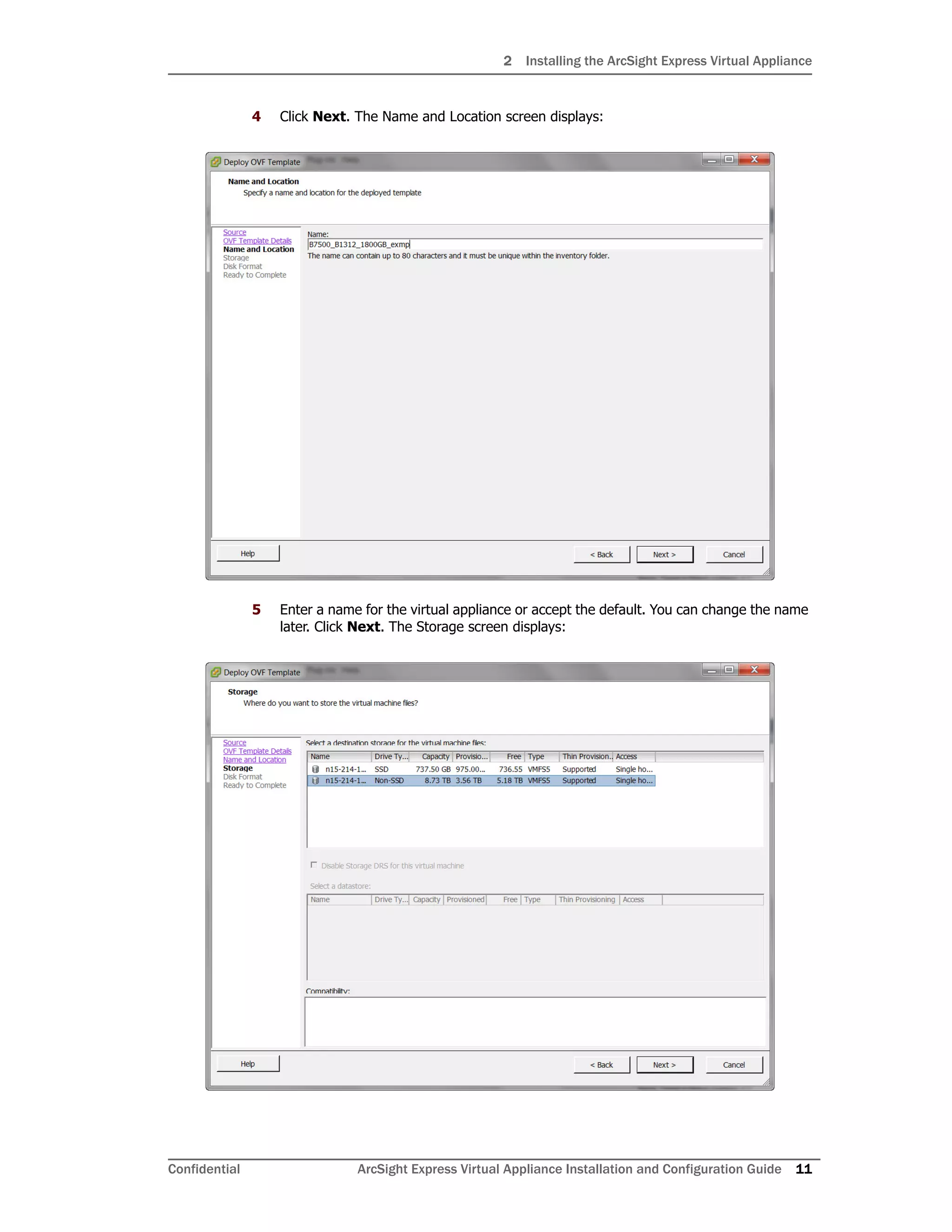 2 Installing the ArcSight Express Virtual Appliance
Confidential ArcSight Express Virtual Appliance Installation and Configuration Guide 11
4 Click Next. The Name and Location screen displays:
5 Enter a name for the virtual appliance or accept the default. You can change the name
later. Click Next. The Storage screen displays:
 
