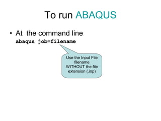 To run  ABAQUS <ul><li>At  the command line </li></ul><ul><li>abaqus job=filename </li></ul>Use the Input File filename WI...