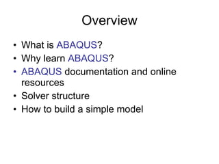 Overview <ul><li>What is  ABAQUS ? </li></ul><ul><li>Why learn  ABAQUS ? </li></ul><ul><li>ABAQUS  documentation and onlin...