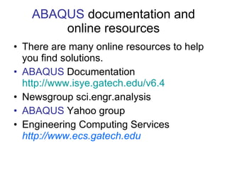 ABAQUS  documentation and online resources <ul><li>There are many online resources to help you find solutions. </li></ul><...