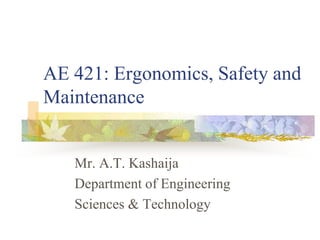 AE 421: Ergonomics, Safety and
Maintenance
Mr. A.T. Kashaija
Department of Engineering
Sciences & Technology
 
