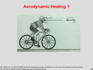 ©Dr. William W. Liou 2023. All Rights Reserved. Unauthorized posting, duplication or on-line use of this material is strictly prohibited
and may lead to Student Conduct charges and other enforcement actions. 32
Aerodynamic Heating ?
 