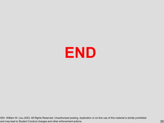 ©Dr. William W. Liou 2023. All Rights Reserved. Unauthorized posting, duplication or on-line use of this material is strictly prohibited
and may lead to Student Conduct charges and other enforcement actions. 35
END
 