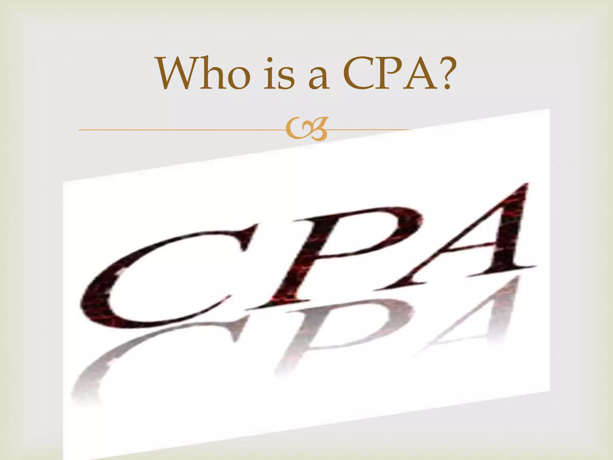 
Who is a CPA?
 