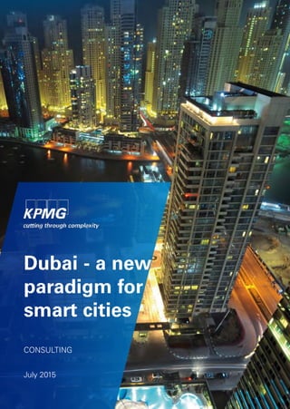 1© 2015 KPMG, KPMG LLP and KPMG Lower Gulf Limited, member firms of the KPMG network of independent member firms affiliated with KPMG International.
Smart City & Overview
Dubai - a new
paradigm for
smart cities
July 2015
CONSULTING
 