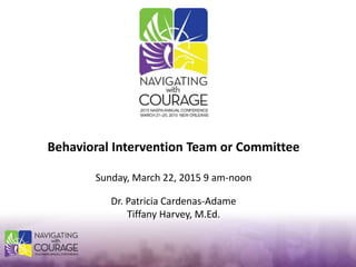 Sunday, March 22, 2015 9 am-noon
Dr. Patricia Cardenas-Adame
Tiffany Harvey, M.Ed.
Behavioral Intervention Team or Committee
 
