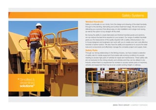 Welded Handrails
Safety is continually on our minds, from the design and drawing of the steel handrails,
through to the bending, fabricating and surface treatment stage. We are focused on
delivering you a product that allows easy on-site installation and a large cost saving,
as well as the option to buy straight off the shelf.
By having the ability to create fabricated and finished handrail panels and sections,
we can reduce the lead-time required on your project. Our range of welded handrails
gives you the reassurance of the quality required with a safety critical product. Our
in-house designers and engineers can work with you to create your own cost effective
handrail or barrier solution. We also have the ability and experience to source the steel
tube and components and effectively manage the complete project and supply chain.
Safety Rails
Through our strong relationships in the Mining industry, we have created a selection
of safety rails for mobile equipment that enable safe working conditions for people
needing to access high parts of vehicles for repair and maintenance. These safety rails
are not exclusive to the mining industry and vehicles and they can be utilised in any
industry where there is a requirement for workers to access certain parts of machines,
vehicles and equipment that may be at an unsafe working height or walkway.
BEND-TECH GROUP I COMPANY OVERVIEW
Safety Systems
“	Simplified &
streamlined
solutions”
 