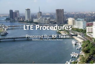 LTE Procedures
Prepared By: RF Team
AbdelRahman Fady & Mohamed Mohsen
 