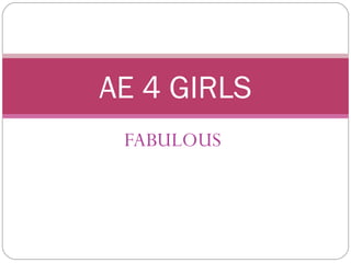 FABULOUS AE 4 GIRLS 