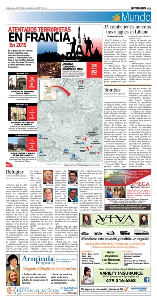 reiteraron que no alber-
garían refugiados sirios.
En un comunicado emit-
ido el lunes 16, el gober-
nador Asa Hutchinson
manifestó su oposición
a aceptar que refugiados
sirios lleguen a Arkansas.
“Como gobernador, me
opongo a que cualquier
centro o instalación en
Arkansas sea utilizada
como un centro de re-
fugiados de Siria”, dijo
Hutchinson en el comu-
nicado emitido por su ofi-
cina. “Muchos de los re-
fugiados sirios huyen de
la violencia en su propio
país, pero Europa, Asia o
África son, lógicamente,
los mejores lugares para
su reasentamiento o su
asilo temporal”.
Hutchinson admitió que
no puede comprender
el sufrimiento de los re-
fugiados y sus familias;
empero, no puede apoyar
una solución que “ponga
en riesgo a
los arkansa-
nos”.
H u t c h i n -
son se unió
a la misma
postura de
más de 20
e s t a d o s ,
cuyos gober-
nadores son
del Partido
Republicano
salvo uno, y
quienes dije-
ron que tam-
bién negarían la entrada a
refugiados sirios.
En una declaración con-
junta, los dos senadores
de Arkansas pidieron una
moratoria temporal a la
aceptación de los refu-
giados sirios por parte de
EEUU.
Los senadores John
Boozman y Tom Cotton,
republicanos por Arkan-
sas, exigieron que el pres-
idente Barack Obama cer-
tifique la integridad del
proceso de control de se-
guridad como condición
para levantar la moratoria.
“Estados Unidos tiene
una larga historia de acep-
tación de
refugiados
que huyen
de países
desgarrados
por la guerra
como Siria.
Sin embar-
go, a medida
que apren-
demos más
acerca de
los ataques
terroristas
de París, los
residentes de
Arkansas están preocupa-
dos, con razón, que el go-
bierno de Obama no tiene
un plan efectivo para pro-
teger a los estadounidens-
es aquí en casa”, apuntó
Boozman en su comuni-
cado.
Cotton, por su parte,
añadió que “la dependen-
cia de Estados Unidos en
las Naciones Unidas para
remitir a los refugiados
sirios también debe ser re
evaluada”.
Obama dijo esta sema-
na que EEUU sí seguiría
aceptando refugiados de
Siria y otros países, siem-
pre que puedan pasar con
éxito el riguroso proceso
de selección que ya está
en su lugar.
“Cerrar la puerta en las
narices sería una tra-
ición a nuestros valores”,
recalcó Obama en una
conferencia de prensa en
la cumbre del G-20 en
Turquía.
Los candidatos presiden-
ciales republicanos Jeb
Bush y Ted Cruz han di-
cho que EEUU debe dar
un trato preferencial a los
refugiados sirios que son
cristianos. Obama tachó
esa idea de “vergonzosa”.
•5ALaPrensaLibre• Semana del 19 de noviembre de 2015 • • •
OFRECEMOS UNA GRAN VARIEDAD DE OPCIONES
¡Llámenos Hoy Para Ahorrarle Dinero!
Vicky Lorenzana
Agente
Alma Garcia
Agente
Lunes a Viernes de 8am a 5pm & Sábado 9am a 1pm
VARIETY INSURANCE
809 W Emma Ave • Springdale, AR
479 316-6558
No espere su renovación, ¡llamenos Ya!
ASEGURAMOS:
> Autos – Casa – Lancha
> Salud y Vida
> General liability
> Workers Comp.
> Motocicletas & Mopeds
ACEPTAMOS:
> Licencias Internacionales
> Matrículas Consulares
> Pasaportes
> Sin Licencia, No hay Problema
> Procesamos Permisos para México
> SR22
AHORA
ATENDIENDO
A LOS RESIDENTES
DE MISSOURI
Mencione este anuncio y recibira un regalo!!
• Analizo cada caso, uno
por uno para determinar
si la ley de inmigración le
favorece.
• Nuestros servicios
están dedicados
exclusivamente a la ley
de inmigración.
Abogada Bilingüe de Inmigración
479-899-6299
715 South 8th Street
Rogers AR
Aceptamos
Tiempo De Calidad
Para Servicios
De Calidad
Se aceptan
Licencias de su país
Matrículas, Pasaportes
si no tiene licencia
no hay problema.
Ofrecemos todo tipo de seguros y
contamos con una gran variedad de
compañías. Con más de 30 años de
experiencia combinados. Ofrecemos
seguros para:
• Auto • Casa • Casa Mobil • Negocio • Vida • Workers Compensation
• Motocicleta • Lanchas • Seguros para México • Tramitamos
tambien el permiso de su auto • Bonds • Fiestas
✓ ✓ ✓ ✓ ✓ ✓
✓ ✓ ✓
✓ ✓
210 S Thompson St Suite 1, Springdale, AR • 479.717.2290
Lunes a Viernes de 9am a 5:30pm y Sábados de 10am a 2pm.
Contamos con servicio de Notaria para nuestros clientes.
✓
Mundo
Hutchinson Cotton
tiempo que realizaba nue-
vos ataques aéreos contra
el bastión sirio de los mi-
licianos unos días después
de que al menos 129 per-
sonas murieran en aten-
tados en París vinculados
con el grupo extremista.
Francia acudió a un artí-
culo nunca utilizado del
Tratado de Lisboa, que
obliga a los 28 miembros
de la UE a prestar “ayuda
y asistencia por todos los
medios a su alcance” a un
estado miembro que sea
“víctima de una agresión
armada en su territorio”.
Los socios europeos po-
drían ayudar “participan-
do en las operaciones de
Francia en Siria o Irak o
compartiendo la carga de
prestar apoyo a Francia en
otras operaciones”, indicó
el ministro galo de Defen-
sa, Jean-Yves Le Drian.
El coronel Gilles Jaron,
portavoz militar galo,
dijo que los ataques del
martes 17 por la mañana
destruyeron un puesto
de mando y un campo de
entrenamiento. El presi-
dente francés, François
Hollande, ha prometido
forjar una coalición capaz
de derrota a los yihadistas
en casa y en el extranjero.
Los atentados del viernes
13 en París, reivindicados
por el grupo EI, han au-
nado la campaña interna-
cional para hacer frente a
los milicianos.
Entre las víctimas había
al menos 19 nacionali-
dades, indicó Hollande, y
la comunidad internacio-
nal, liderada por EEUU y
Rusia, debe superar sus
arraigadas diferencias so-
bre Siria para destruir al
grupo EI en su territorio.
Al dirigirse el lunes a
legisladores franceses
después de que el país
guardara un minuto de si-
lencio en memoria de los
muertos y los 350 heridos,
Hollande dijo que “los ac-
tos de guerra del viernes
fueron decididos y pla-
neados en Siria”.
Bombas
Continuando de la página 1A
Refugiar
Continuando de la página 1A
Fuentes: lemonde.fr, letraroja.com.mx, internacional.elpais.com Investigación y Redacción:Jennifer Rosado Martínez
Edición: Mónica I. Fuentes Pacheco Arte y Diseño: Alberto Nava Consultoría
ATENTADOSTERRORISTAS
ENFRANCIAEn2015
Enloquevadelaño,elestado
francéshasufridovarios
atentadosterroristas,este
viernes13denoviembre tuvo
lugarelmásmortífero,dejando
unsaldodemásde100muertos
ycientosdeheridos.Conoce
lossucesos.
ATENTADO AL SEMANARIO
CHARLIE HEBDO
El semanario francés fue atacado por dos
hombres con armas Kalashnikov del grupo
terrorista Al Qaeda.
ATENTADO
TERRORISTA
MÚLTIPLE EN PARÍS
Tiroteos en los distritos 10 y 11
de París, así como tres explosiones
en las inmediaciones del Estadio
Paris en Sena-Saint Denis.
7 de enero 2015
13 de noviembre 2015
12muertos
11heridos
129muertos
352heridos
ASESINATO DE UN POLICÍA
Y TOMA DE REHENES
Amedy Coulibaly, asesina a una policía
municipal. Al día siguiente, Coulibaly mata
a cuatro judíos en un supermercado kosher
8 de enero 2015
1muerto
1herido
ATAQUE CONTRA LA PLANTA
DE GAS AIR PRODUCTS
Yassin Salhi mata y decapita a su jefe e
intentó explotar la fábrica Air Products de
Saint-Quentin-Fallavier.
26 de junio 2015
1muerto
2heridos
Restaurantes
LePetiteCambodge
LeCarillon
Avenida
delaRepública
CaféBonne
Biére
TorreEiffel
Boulevard
Voltaire Boulevard
deCharonne
Plaza
delaRepública
Estadio
deFrancia
Arcodeltriunfo
NotreDame
Museo
deLouvre
Bataclan
FRANCIA
París
*hastaelmomento
Boozman Obama
33 combatientes muertos
tras ataques en Líbano
The Associated Press
BEIRUT, Líbano — Los
ataques aéreos de los úl-
timos días sobre la ciudad
siria de Raqa, en el norte
del país, y sus alrededores
han matado a al menos 33
combatientes del grupo
extremista Estado Islámi-
co, dijo un grupo activista
sirio el miércoles 18 de
noviembre.
El Observatorio Sirio
para los Derechos Hu-
manos, con sede en Gran
Bretaña, dijo que las
muertes se produjeron en
su mayoría en ataques a
puestos de control insur-
gentes perpetrados por
aviones de guerra frances-
es, entre otros.
Francia ha lanzado una
oleada de ataques aéreos
contra la milicita racial
luego de los atentados de
Paris del viernes 13 en los
que murieron al menos
129 personas. El autoproc-
lamado Estado Islámico
se atribuyó la autoría de la
masacre.
El Observatorio explicó
el miércoles 18 que se cree
que el número de muer-
tos entre las filas insur-
gentes es mayor, pero que
los cuerpos estaban tan
desmembrados que no es
posible ofrecer una esti-
mación.
 