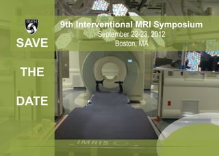 9th Interventional MRI Symposium
September 22-23, 2012
Boston, MASAVE
THE
DATE
 