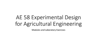 AE 58 Experimental Design
for Agricultural Engineering
Modules and Laboratory Exercises
 
