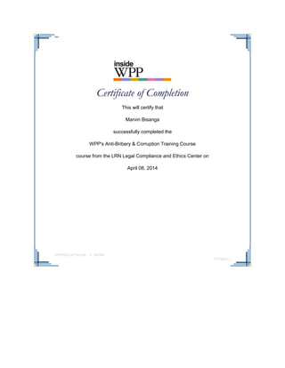 Certificate of Completion
This will certify that
Marvin Bisanga
successfully completed the
WPP's Anti-Bribery & Corruption Training Course
course from the LRN Legal Compliance and Ethics Center on
April 08, 2014
WPP903-a77enUK - V. 98768
77788811
 