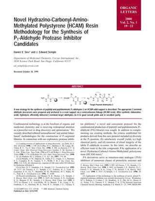 Novel Hydrazino-Carbonyl-Amino-
Methylated Polystyrene (HCAM) Resin
Methodology for the Synthesis of
P1-Aldehyde Protease Inhibitor
Candidates
Daniel V. Siev* and J. Edward Semple
Department of Medicinal Chemistry, CorVas International, Inc.,
3030 Science Park Road, San Diego, California 92121
ed_semple@corVas.com
Received October 18, 1999
ABSTRACT
A new strategy for the synthesis of peptidyl and peptidomimetic P1-aldehydes 3 on HCAM solid support is described. The appropriate C-terminal
aldehyde precursors were prepared and anchored to a resin support via a semicarbazone linkage (HCAM resin). After synthetic elaboration,
acidic hydrolysis efficiently delivered C-terminal target aldehydes 3a−h in good overall yields and in excellent purity.
Combinatorial technology is at the forefront of organic and
medicinal chemistry and is receiving widespread attention
as a powerful tool in drug discovery and optimization.1
We
recently described tethered semicarbazone2 and aminal linker-
based3 methodologies for the construction of P1-argininal
libraries. In connection with our exploratory protease inhibi-
tor platforms,4
a novel and convenient protocol for the
combinatorial production of peptidyl and peptidomimetic P1-
aldehyde (PA) libraries was sought. In addition to comple-
menting our existing methods, the criteria established for
products derived from this new protocol included (a) diversity
at the P1-position, (b) satisfactory overall yields, (c) high
chemical purity, and (d) retention of chiral integrity of the
labile P1-aldehyde R-center. In this letter, we describe an
efficient route to the title compounds 3 by application of a
novel Hydrazino-Carbonyl-Amino-Methylated polystyrene
resin (HCAM resin).5
PA derivatives serve as transition-state analogue (TSA)
inhibitors of numerous classes of proteolytic enzymes and
(1) Leading reviews of applications in drug discovery: (a) Dolle, R. E.
Mol. DiVersity 1998, 3, 199. (b) Coffen, D. L.; Baldino, C. M.; Lange, M.;
Tilton, R. F.; Tu, C. Med. Chem. Res. 1998, 8, 206. (c) Kerwin, J. F. In
Comb. Chem. Mol. DiVersity Drug DiscoVery; Gordon, E. M.; Kerwin, J.
F., Eds.; Wiley-Liss: New York, 1998; p 475. (d) Weber, L. Drug DiscoVery
Today 1998, 3, 379. (e) Kubinyi, H. Curr. Opin. Drug DiscoVery DeV. 1998,
1, 16. (f) Plunkett, M. J.; Ellman, J. A. Sci. Am. 1997, 276, 68.
(2) (a) Murphy, A. M.; Dagnino, R.; Vallar, P. L.; Trippe, A. J.; Sherman,
S. L.; Lumpkin, R. H.; Tamura, S. Y.; Webb, T. R. J. Am. Chem. Soc.
1992, 114, 3156. (b) Alternatively, reaction of AM resin with CDI followed
by hydrazine afforded 1.
(3) (a) Siev, D. V.; Gaudette, J. A.; Semple. J. E. Tetrahedron Lett. 1999,
40, 5123. (b) Tamura, S. Y.; Semple, J. E.; Ardecky, R. J.; Leon, P.;
Carpenter, S. H.; Ge, Y.; Shamblin, B. M.; Weinhouse, M. I.; Ripka, W.
C.; Nutt, R. F. Tetrahedron Lett. 1996, 37, 4109.
(4) Recent contributions: (a) Minami, N. K.; Reiner, J. E.; Semple, J.
E. Bioorg. Med. Chem. Lett. 1999, 9, 2625. (b) Tamura, S. Y.; Goldman,
E. A.; Bergum, P. W.; Semple, J. E. Bioorg. Med. Chem. Lett. 1999, 9,
2573. (c) Reiner, J. E.; Lim-Wilby, M. S.; Brunck, T. K.; Uong, T. H.;
Goldman, E. A.; Abelman, M. A.; Nutt, R. F.; Semple, J. E.; Tamura, S.
Y. Bioorg. Med. Chem. Lett. 1999, 9, 895. (d) Owens, T. D.; Semple, J. E.
Bioorg. Med. Chem. Lett. 1998, 8, 3683. (e) Semple, J. E.; Rowley, D. C.;
Owens, T. D.; Minami, N. K.; Uong, T. H.; Brunck, T. K. Bioorg. Med.
Chem. Lett. 1998, 8, 3525. (f) Semple, J. E. Tetrahedron Lett. 1998, 39,
6645.
(5) Application of this technology to the synthesis of novel, potent P1-
argininal urokinase inhibitors was recently disclosed by Corvas: Weinhouse,
M. I.; Roberts, C.; Cohen, C. R.; Bradbury, A. E.; Ma, M. G.; Dixon, S.
A.; Nolan, T. G.; Tamura, S. Y.; Brunck, T. K. 217th National American
Chemical Society Meeting, Anaheim, CA, March 21-25, 1999; MEDI.090.
ORGANIC
LETTERS
2000
Vol. 2, No. 1
19-22
10.1021/ol991161e CCC: $19.00 © 2000 American Chemical Society
Published on Web 12/15/1999
 