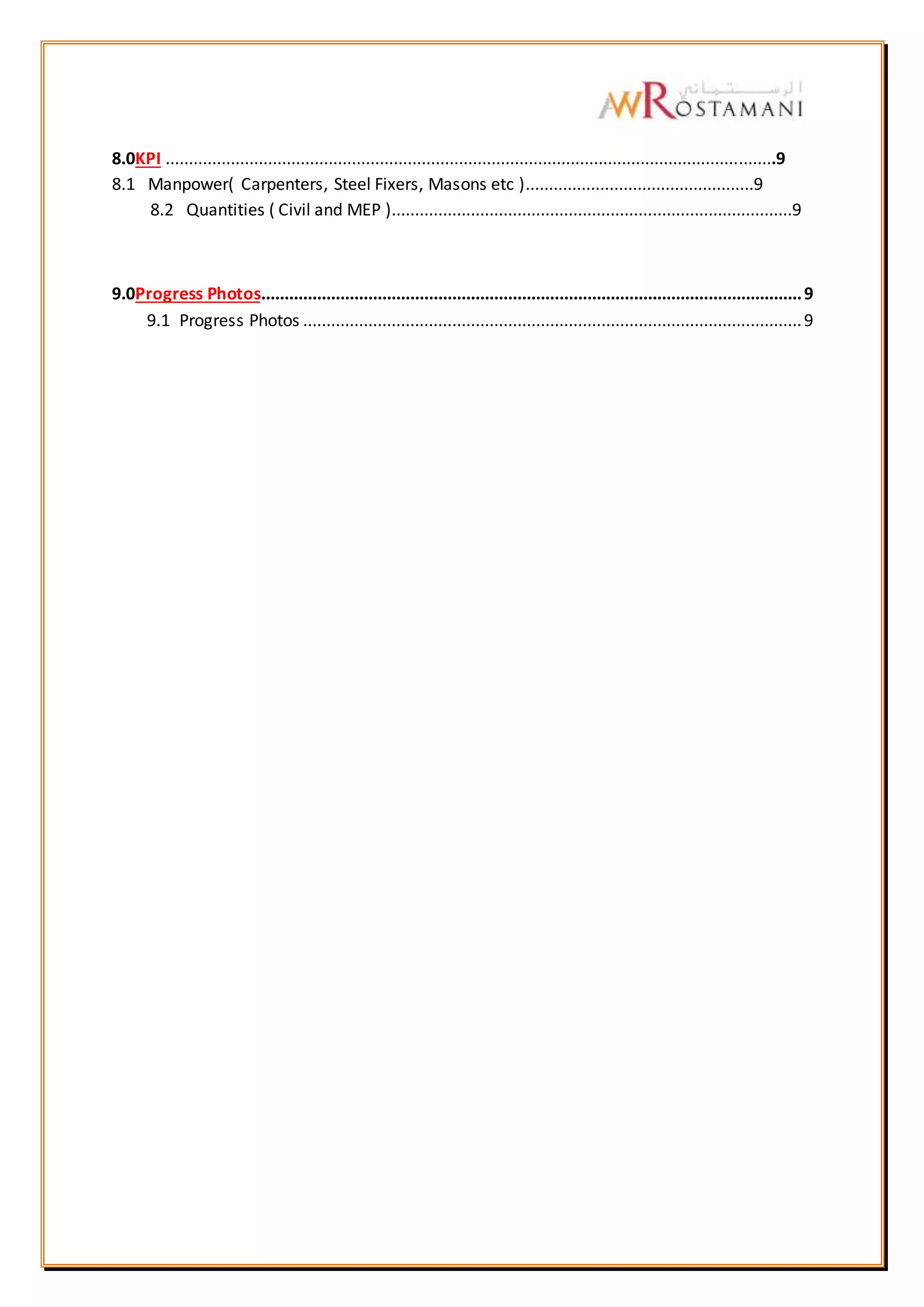 8.0KPI ...................................................................................................................................9
8.1 Manpower( Carpenters, Steel Fixers, Masons etc ).................................................9
8.2 Quantities ( Civil and MEP )......................................................................................9
9.0Progress Photos....................................................................................................................9
9.1 Progress Photos ...........................................................................................................9
 