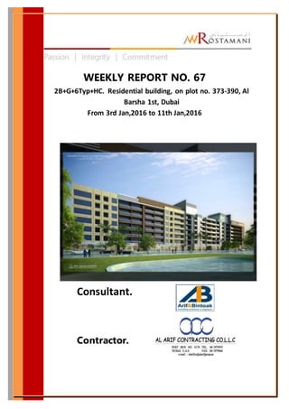 WEEKLY REPORT NO. 67
2B+G+6Typ+HC. Residential building, on plot no. 373-390, Al
Barsha 1st, Dubai
From 3rd Jan,2016 to 11th Jan,2016
Consultant.
Contractor.
 