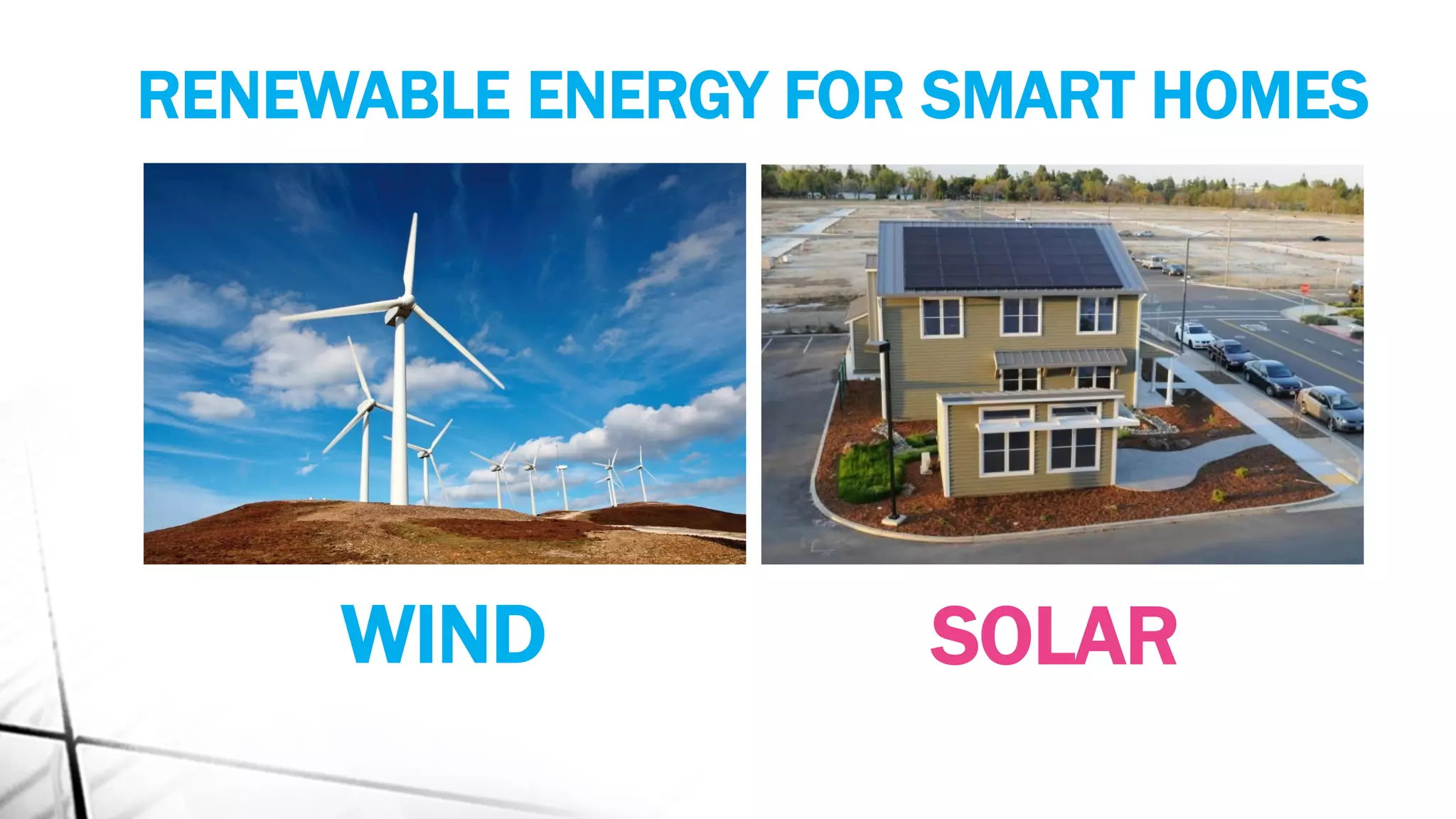 RENEWABLE ENERGY FOR SMART HOMES
WIND SOLAR
 