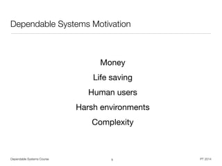 Dependable Systems Course PT 2014
Dependable Systems Motivation
Money

Life saving

Human users

Harsh environments

Complexity
5
 