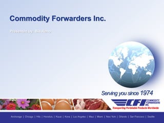 Commodity Forwarders Inc.
Presented by: Bill Reno
Serving you since 1974
 