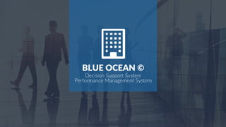 1
BLUE OCEAN ©
Decision Support System
Performance Management System
 