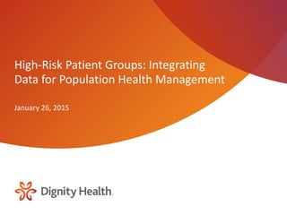 High-Risk Patient Groups: Integrating
Data for Population Health Management
January 26, 2015
 