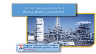 Unit Based Costing and its Benefits at
Hindustan Petroleum Corporation Ltd.
 
