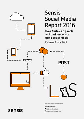 TWEET!
POST
Sensis
Social Media
Report 2016
How Australian people
and businesses are
using social media
Released 1 June 2016
www.sensis.com.au/socialmediareport
Join the conversation:
@Sensis #SensisSocial
linkedin.com/company/sensis
 
